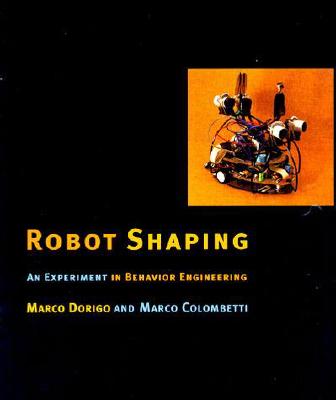 Robot Shaping: An Experiment in Behavior Engineering - Dorigo, Marco, and Colombetti, Marco