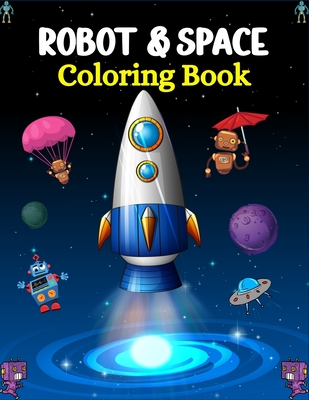 ROBOT & SPACE Coloring Book: Fun Outer Space & Robot Coloring Pages With Planets, Stars, Astronauts, Space Ships and More!(Awesome Gifts For kids & Toddlers) - Publications, Mnktn