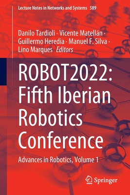 ROBOT2022: Fifth Iberian Robotics Conference: Advances in Robotics, Volume 1 - Tardioli, Danilo (Editor), and Matelln, Vicente (Editor), and Heredia, Guillermo (Editor)
