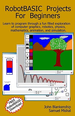 Robotbasic Projects for Beginners: Learn to Program Through an Exploration of Computer Graphics, Robotics, Simulation, and Animation. - Mishal, Samuel, and Blankenship, John