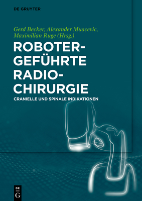 Robotergefhrte Radiochirurgie: Cranielle Und Spinale Indikationen - Becker, Gerd (Editor), and Muacevic, Alexander (Editor), and Ruge, Maximilian (Editor)