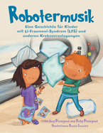 Robotermusik: Eine Geschichte f?r Kinder mit Li-Fraumeni-Syndrom (LFS) und anderen Krebsveranlagungen