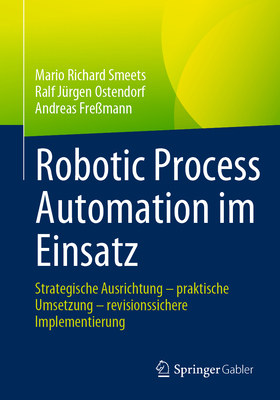 Robotic Process Automation im Einsatz: Strategische Ausrichtung - praktische Umsetzung - revisionssichere Implementierung - Smeets, Mario Richard, and Ostendorf, Ralf J?rgen, and Fre?mann, Andreas