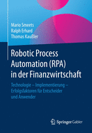 Robotic Process Automation (Rpa) in Der Finanzwirtschaft: Technologie - Implementierung - Erfolgsfaktoren Fr Entscheider Und Anwender