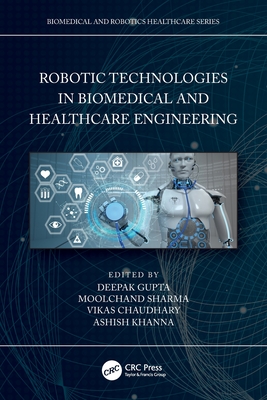 Robotic Technologies in Biomedical and Healthcare Engineering - Gupta, Deepak (Editor), and Sharma, Moolchand (Editor), and Chaudhary, Vikas (Editor)