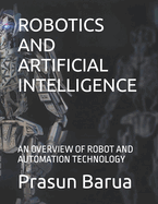 Robotics and Artificial Intelligence: An Overview of Robot and Automation Technology