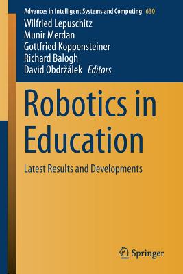 Robotics in Education: Latest Results and Developments - Lepuschitz, Wilfried (Editor), and Merdan, Munir (Editor), and Koppensteiner, Gottfried (Editor)