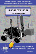 Robotics Journal - A Technical Diary for Stem Students & Robotics Enthusiasts: Build Ideas, Code Plans, Parts List, Troubleshooting Notes, Competition Results, Meeting Minutes, Blue Circuit