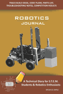Robotics Journal - A Technical Diary for Stem Students & Robotics Enthusiasts: Build Ideas, Code Plans, Parts List, Troubleshooting Notes, Competition Results, Meeting Minutes, Brown Do Simple