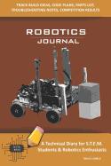 Robotics Journal - A Technical Diary for Stem Students & Robotics Enthusiasts: Build Ideas, Code Plans, Parts List, Troubleshooting Notes, Competition Results, Meeting Minutes, Tan Do Simple