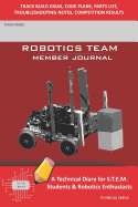 Robotics Team Member Journal - A Technical Diary for S.T.E.M. Students & Robotics Enthusiasts: Build Ideas, Code Plans, Parts List, Troubleshooting Notes, Competition Results, Tored Do Simple