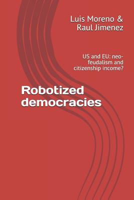 Robotized Democracies: Us and Eu: Neo-Feudalism and Citizenship Income? - Jimenez, Raul, and Moreno, Luis