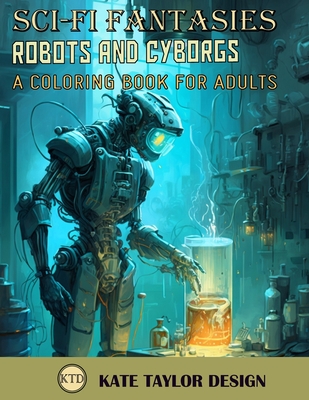 Robots and Cyborgs: A Coloring Book for Adults: A Futuristic Vision of Man and Machine - Design, Kate Taylor