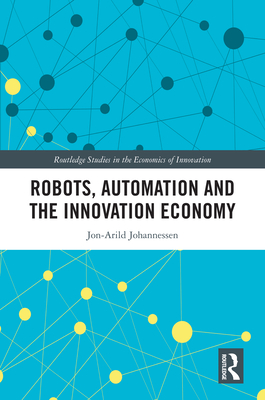Robots, Automation and the Innovation Economy - Johannessen, Jon-Arild