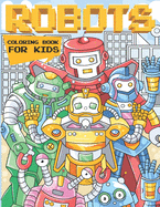 Robots Coloring Book For Kids: A Robot Coloring Book for Boys and Girls of All Ages