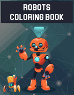 Robots Coloring Book: Robots Coloring Book, Robot Coloring Book For Toddlers. 70 Pages 8.5"x 11" In Cover.