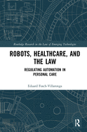 Robots, Healthcare, and the Law: Regulating Automation in Personal Care