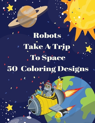 Robots Take A Trip To Space 50 Coloring Designs - Curly Pug Tails Press