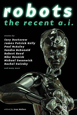 Robots: The Recent A.I. - Swirsky, Rachel, and Bear, Elizabeth, and De Bodard, Aliette