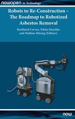 Robots to Re-Construction - The Roadmap to Robotized Asbestos Removal - Corves, Burkhard (Editor), and Hsing, Mathias (Editor)