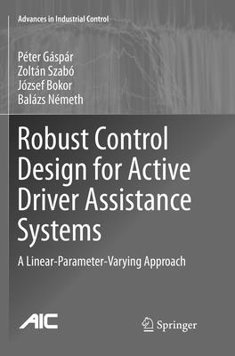 Robust Control Design for Active Driver Assistance Systems: A Linear-Parameter-Varying Approach - Gspr, Pter, and Szab, Zoltn, and Bokor, Jzsef