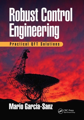 Robust Control Engineering: Practical QFT Solutions - Garcia-Sanz, Mario