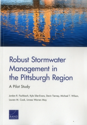Robust Stormwater Management in the Pittsburgh Region: A Pilot Study - Fischbach, Jordan R, and Siler-Evans, Kyle, and Wilson, Michael T