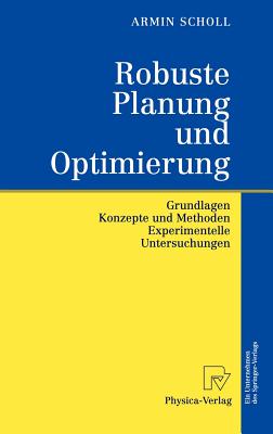 Robuste Planung Und Optimierung: Grundlagen - Konzepte Und Methoden - Experimentelle Untersuchungen - Scholl, Armin