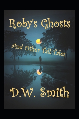 Roby's Ghosts: And Other Tall Tales - Smith, D W