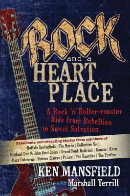 Rock and a Heart Place: A Rock 'n' Roller-Coaster Ride from Rebellion to Sweet Salvation - Mansfield, Ken, and Terrill, Marshall