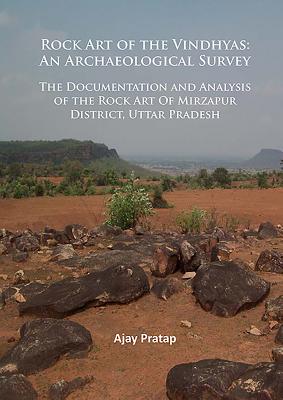 Rock Art of the Vindhyas: An Archaeological Survey: Documentation and Analysis of the Rock Art Of Mirzapur District, Uttar Pradesh - Pratap, Ajay