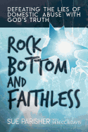 Rock Bottom and Faithless: Defeating the Lies of Domestic Abuse with God's Truth