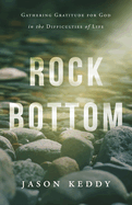 Rock Bottom: Gathering Gratitude for God in the Difficulties of Life