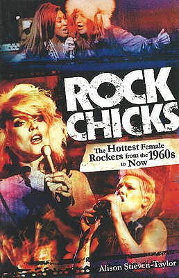 Rock Chicks: The Hottest Female Rockers from the 1960's to Now - Stieven-Taylor, Alison