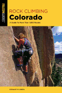 Rock Climbing Colorado: A Guide to More Than 1,800 Routes