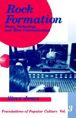 Rock Formation: Music, Technology, and Mass Communication - Jones, Steven