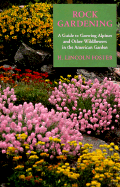 Rock Gardening: A Guide to Growing Alpines and Other Wildflowers in the American Garden - Foster, H Lincoln