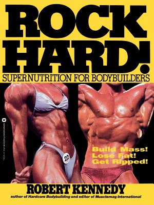Rock Hard!: Supernutrition for Bodybuilders - Kennedy, Robert
