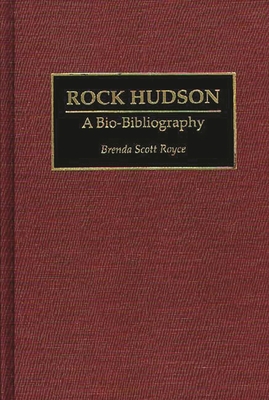 Rock Hudson: A Bio-Bibliography - Royce, Brenda S, and Scott Royce, Brenda