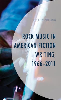 Rock Music in American Fiction Writing, 1966-2011 - Moling, Martin