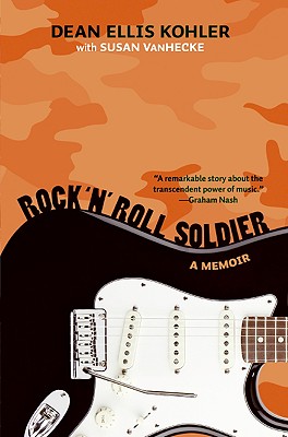 Rock 'n' Roll Soldier: A Memoir - Kohler, Dean Ellis, and Vanhecke, Susan