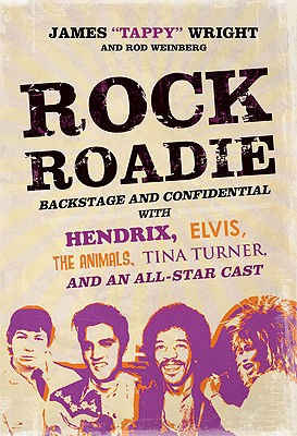 Rock Roadie: Backstage and Confidential with Hendrix, Elvis, the Animals, Tina Turner, and an All-Star Cast - Wright, James "Tappy", and Weinberg, Rod