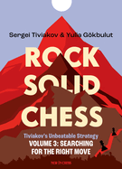 Rock Solid Chess Volume 3: Tiviakov's Unbeatable Strategies: Searching for the Right Move Volume 3