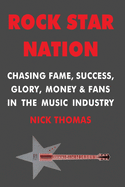 Rock Star Nation: Chasing Fame, Success, Glory, Money and Fans in the Music Industry