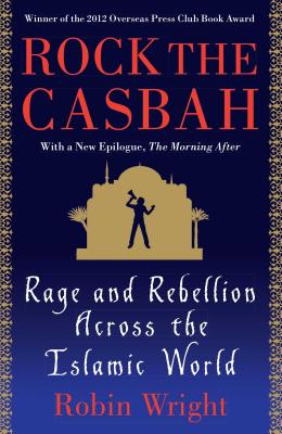 Rock the Casbah: Rage and Rebellion Across the Islamic World - Wright, Robin, MA