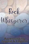 Rock Whisperer: Rockhounding Journal & Logbook for Rock Lovers, Geologists and Lapidarists