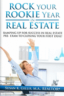 Rock Your Rookie Year In Real Estate: Ramping Up for Success In Real Estate Pre-Exam to Closing Your First Deal!