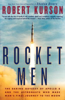 Rocket Men: The Daring Odyssey of Apollo 8 and the Astronauts Who Made Man's First Journey to the Moon - Kurson, Robert