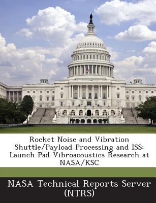 Rocket Noise and Vibration Shuttle/Payload Processing and ISS: Launch Pad Vibroacoustics Research at NASA/Ksc - Nasa Technical Reports Server (Ntrs) (Creator)