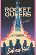 Rocket Queens: How An All-Female Blue Origin Mission Blew Up The Patriarchy